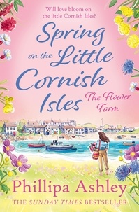 Phillipa Ashley - Spring on the Little Cornish Isles: The Flower Farm.