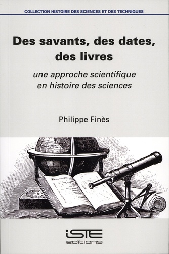 Phillipe Finès - Des savants, des dates, des livres - Une approche scientifique en Histoire des sciences.