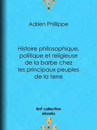 Histoire philosophique, politique et religieuse de la barbe chez les principaux peuples de la terre