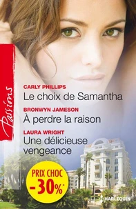 Le choix de Samantha - A perdre la raison - Une délicieuse vengeance