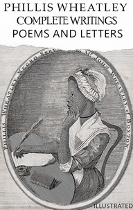 Phillis Wheatley - Complete Writings. Poems and Letters. Illustrated.