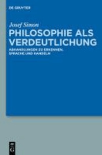 Philosophie als Verdeutlichung - Abhandlungen zu Erkennen, Sprache und Handeln.