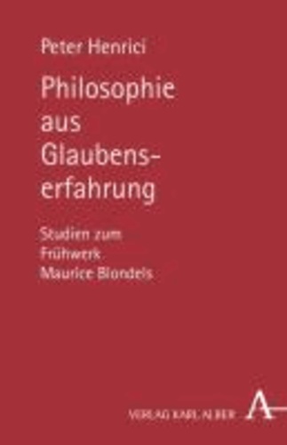Philosophie aus Glaubenserfahrung - Studien zum Frühwerk Maurice Blondels.