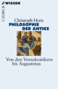 Philosophie der Antike - Von den Vorsokratikern bis Augustinus.