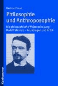 Philosophie und Anthroposophie - Die philosophische Weltanschauung Rudolf Steiners - Grundlegung und Kritik.