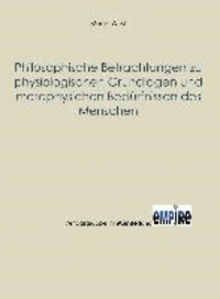 Philosophische Betrachtungen zu physiologischen Grundlagen und metaphysischen Bedürfnissen des Menschen