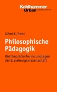 Philosophische Pädagogik - Die theoretischen Grundlagen der Erziehungswissenschaft.