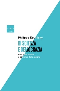 Phlippe Kourilsky et Chiara Perona - Di scienza e democrazia - Crisi della politica e speranza della ragione.