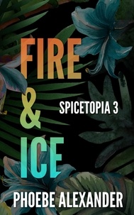  Phoebe Alexander - Fire &amp; Ice - Spicetopia, #3.