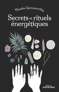 Phoebe Garnsworthy - Secrets et rituels énergétiques.