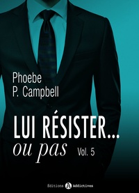 Phoebe P. Campbell - Lui résister… ou pas – 5.