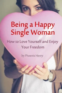 Being a Happy Single Woman – How to Love Yourself and Enjoy Your Freedom