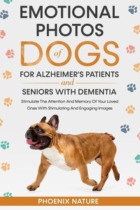  Phoenix Nature - Emotional Photos of Dogs For Alzheimer's Patients And Seniors With Dementia: timulate The Attention And Memory Of Your Loved Ones With Stimulating And Engaging Images.