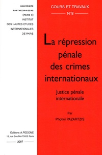 Photini Pazartzis - La répression pénale des crimes internationaux - Justice pénale internationale.