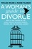 A Woman's Guide to Divorce. How to take control of the whole process, including finances, children and the emotional journey