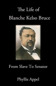  Phyllis Appel - The Life of Blanche Kelso Bruce: From Slavery to Senator.