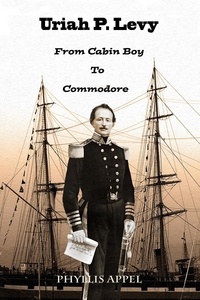  Phyllis Appel - Uriah Levy: From Cabin Boy to Commodore.
