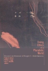 Phyllis D. Airhart et Marilyn J. Legge - Doing Ethics in a Pluralistic World - Essays in Honour of Roger C. Hutchinson.