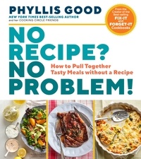 Phyllis Good - No Recipe? No Problem! - How to Pull Together Tasty Meals without a Recipe.