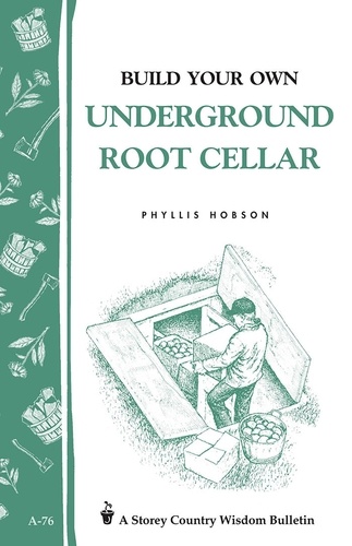 Build Your Own Underground Root Cellar. Storey Country Wisdom Bulletin A-76