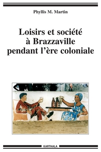 Phyllis Martin - Les loisirs et la société à Brazzaville pendant l'ère coloniale.