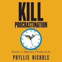  Phyllis Nichols - Kill Procrastination: Habits to Improve Productivity.
