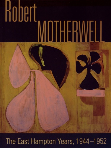 Phyllis Tuchman - Robert Motherwell - The East Hampton Years, 1944-1952.