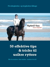 Pia Bjerre - Få rideglæden og trygheden tilbage - 50 effektive tips &amp; tricks til den usikre rytter.