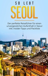 Pia Blumenberg - So lebt Seoul: Der perfekte Reiseführer für einen unvergesslichen Aufenthalt in Seoul inkl. Insider-Tipps und Packliste.