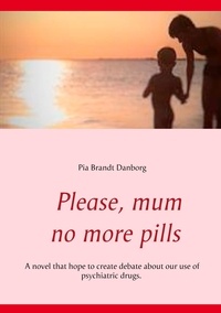 Pia Brandt Danborg - Please, mum, no more pills.