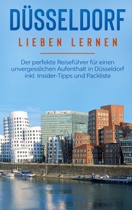 Pia Lorenz - Düsseldorf lieben lernen: Der perfekte Reiseführer für einen unvergesslichen Aufenthalt in Düsseldorf inkl. Insider-Tipps und Packliste.