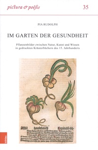 Pia Rudolph - Im Garten der Gesundheit - Pflanzenbilder zwischen Natur, Kunst und Wissen in gedruckten Kräuterbüchern des 15. Jahrhunderts.