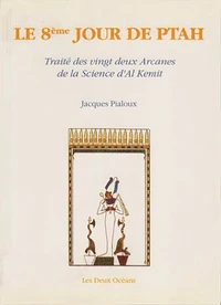 Le Huitième Jour De Ptah : Traité Des Vingt-Deux Arcanes De La Science D'Al-Kemit