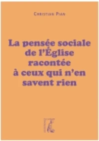La pensée sociale de lEglise racontée à ceux qui nen savent rien