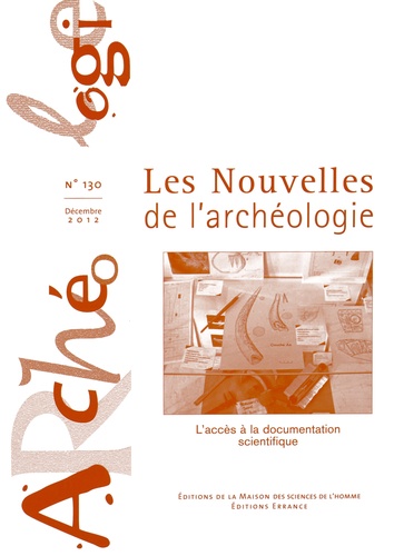 Claire Besson et Dorothée Chaoui-Derieux - Les nouvelles de l'archéologie N° 130, Décembre 2012 : L'accès à la documentation scientifique.
