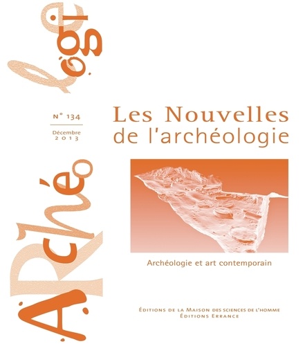 Armelle Bonis - Les nouvelles de l'archéologie N° 134, décembre 2013 : Archéologie et art contemporain.