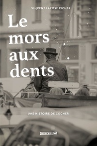 Picher vincen Larose - Le mors aux dents. une histoire de cocher.