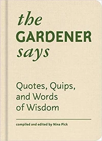 The gardener says quotes, quips, and words of wisdom