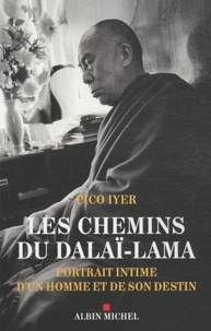 Pico Iyer - Les chemins du Dalaï-Lama - Portrait intime d'un homme et de son destin.