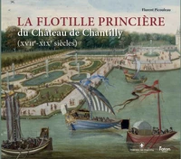 La flottille princière du château de Chantilly (XVIIe-XIXe siècles)