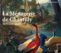 La Ménagerie de Chantilly (XVIe-XIXe siècles)