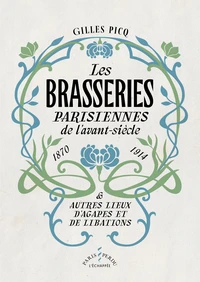 Les brasseries parisiennes de l'avant-siècle (1870-1914) & autres lieux d'agapes et de libations