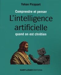 Comprendre et penser L'intelligence artificielle quand on est chrétien
