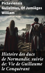 Histoire des ducs de Normandie, suivie de: Vie de Guillaume le Conquérant