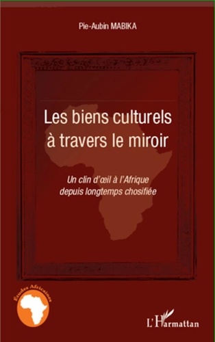 Pie-Aubin Mabika - Les biens culturels à travers le miroir - Un clin d'oeil à l'Afrique depuis longtemps chosifiée.