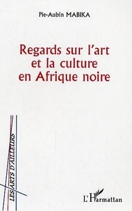 Pie-Aubin Mabika - Regards sur l'art et la culture en Afrique noire.