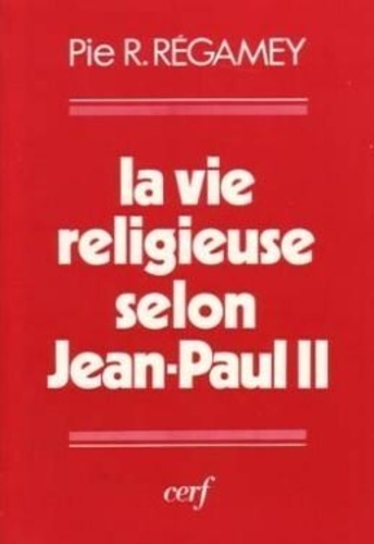 Pie-Raymond Régamey - La Vie religieuse selon Jean-Paul II.
