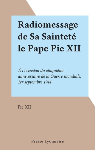 Radiomessage de Sa Sainteté le Pape Pie XII. À l'occasion du cinquième anniversaire de la Guerre mondiale, 1er septembre 1944