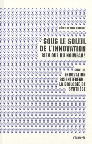  Pièces et main d'oeuvre - Sous le soleil de l'innovation, rien que du nouveau ! - Suivi de Innovation scientifreak : la biologie de synthèse.