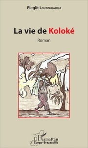 Pieglit Loutoukadila - La vie de Koloké.